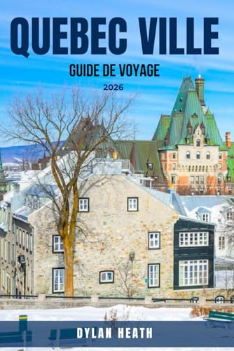 QUÉBEC VILLE GUIDE DE VOYAGE 2026: Découvrez 100 choses inoubliables à faire, à voir et à vivre au Québec : joyaux cachés, routes panoramiques, ... de la faune, culture française, villes