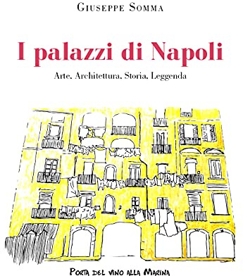 I palazzi di Napoli. Arte, architettura, storia, leggenda