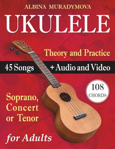 Ukulele for Adults: How to Play the Ukulele with 45 Songs. Beginner’s Book + Audio and Video