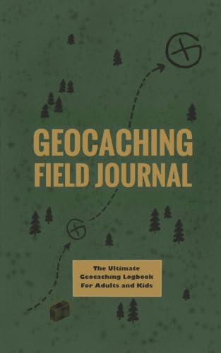 Geocaching Field Journal: The Ultimate Geocaching Logbook for Adults and Kids to Record Finds and Owner Caches, Track Challenges and First-to-Finds, List Trackables, Plus Helpful Tips