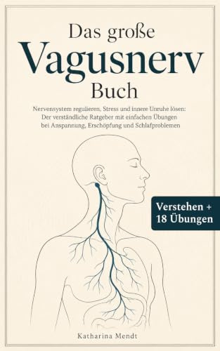 Das große Vagusnerv Buch: Nervensystem regulieren, Stress und innere Unruhe lösen: Der verständliche Ratgeber mit einfachen Übungen bei Anspannung, Erschöpfung und Schlafproblemen