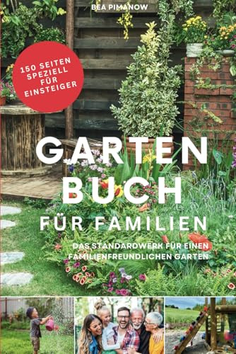 Das Gartenbuch für Familien: der Praxisratgeber für kindgerechte & sichere Gartengestaltung – ideal für Einsteiger & Anfänger