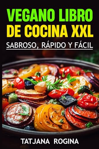 Vegano Libro de cocina XXL: Sabroso, Rápido y Fácil