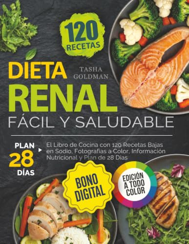 Dieta Renal Fácil y Saludable: El Libro de Cocina con 120 Recetas Bajas en Sodio, Fotografías a Color, Información Nutricional y Plan de 28 Días