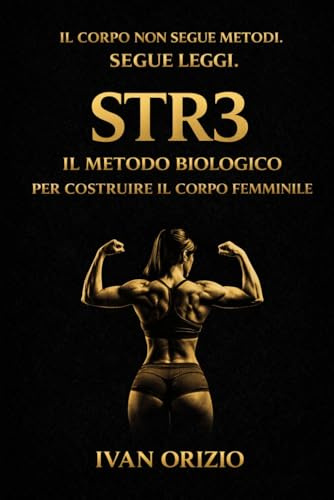 STR3 IL METODO BIOLOGICO PER COSTRUIRE IL CORPO FEMMINILE: Il sistema definitivo per costruire forza, muscolo e struttura