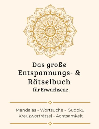 Das große Entspannungs- & Rätselbuch für Erwachsene: Mandalas, Wortsuche, Kreuzworträtsel, Sudoku, Zahlenrätsel, Logikrätsel & Achtsamkeitsseiten für mehr Ruhe und Gelassenheit