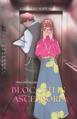 Bloccati in ascensore: Raccolta di racconti romance a cura del collettivo Calligrafe - Mappe di stile