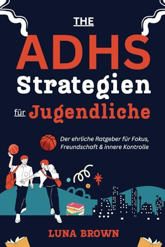 ADHS-Strategien für Jugendliche: Der ehrliche Ratgeber für Fokus, Freundschaft & innere Kontrolle (Die ADHS-Mama-Serie)