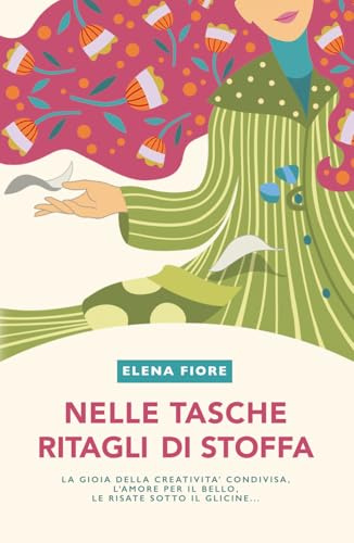 Nelle tasche ritagli di stoffa: La gioia della creatività condivisa, l'amore per il bello, le risate sotto il glicine...