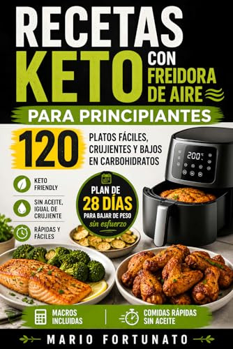 Recetas Keto con Freidora de Aire Para Principiantes: 120 Recetas Fáciles, Saludables y Crujientes para Bajar de Peso: Comidas Low Carb Rápidas, Macros Incluidas y Sin Aceite