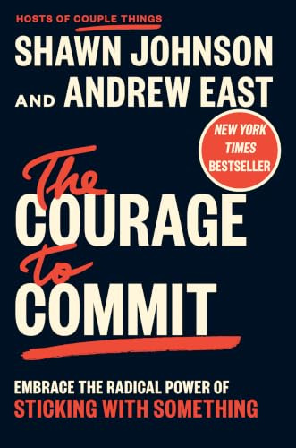 The Courage to Commit: Embrace the Radical Power of Sticking with Something