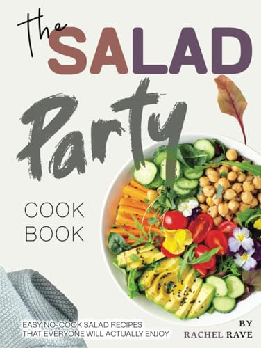 The Salad Party Cookbook: Easy No-Cook Salad Recipes That Everyone Will Actually Enjoy