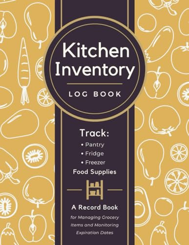 Kitchen Inventory Log Book: Track Pantry, Fridge & Freezer Supplies | A Tracker Organizer to Record Grocery Items, Manage Food Stocks & Monitor Expiration Dates