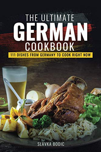 The Ultimate German Cookbook: 111 Dishes From Germany To Cook Right Now (World Cuisines)