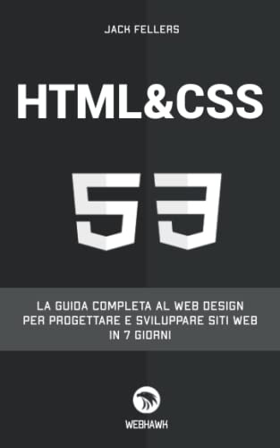 HTML CSS: La guida completa al web design per progettare e sviluppare siti web in 7 giorni