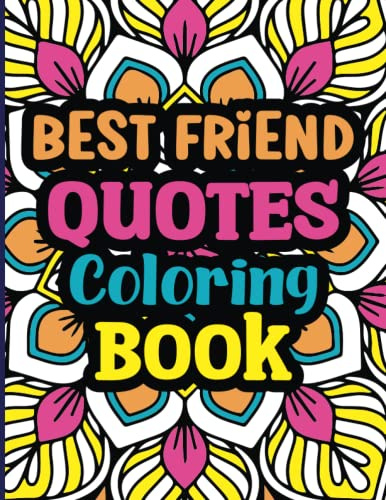 Best Friend Quotes Coloring Book: Funny And Inspirational Friendship Quotes Coloring Book For Adults,Teens,Girls,Women,Boys,Men