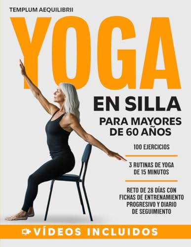 Yoga En Silla Para Mayores De 60 Años: El reto de 28 días con 100 ejercicios ilustrados en vídeo, diario de progreso y 3 rutinas con videoexplicación