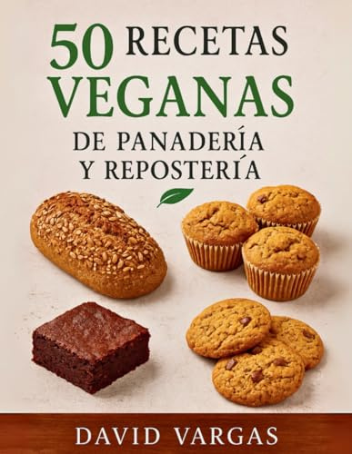 50 Recetas Veganas de Panadería y Repostería Casera: Pan, bizcochos, galletas y muffins fáciles y saludables con imágenes inspiradoras en cada receta