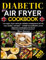 Diabetic Air Fryer Cookbook Uk: Low Sugar, Type 1 And Type 2 Diabetes Management, Low Fat, Easy, Healthy, And Quick — Suitable For Prediabetic, Newly Diagnosed, And Beginners In The UK