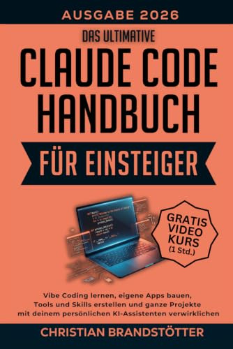 Das ultimative Claude Code Handbuch für Einsteiger: Vibe Coding lernen, eigene Apps bauen, Tools und Skills erstellen und ganze Projekte mit deinem ... Intelligenz für Einsteiger, Band 5)