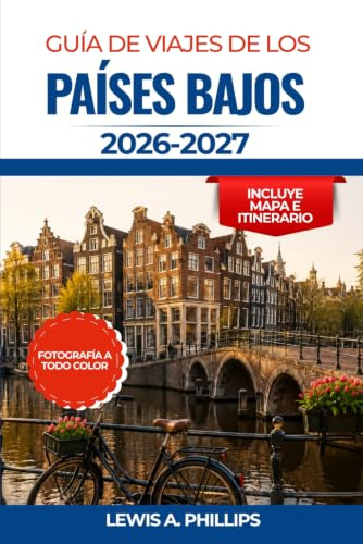 Guía de viajes de los Países Bajos 2026-2027: Descubre los canales, los campos de tulipanes, los molinos de viento y los encantadores pueblos de ... holandesa y rutas panorámicas en bicicleta