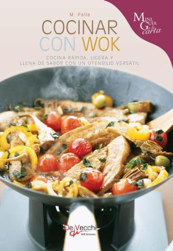 Cocinar con wok: Cocina rápida, ligera y llena de sabor con un utensilio versátil