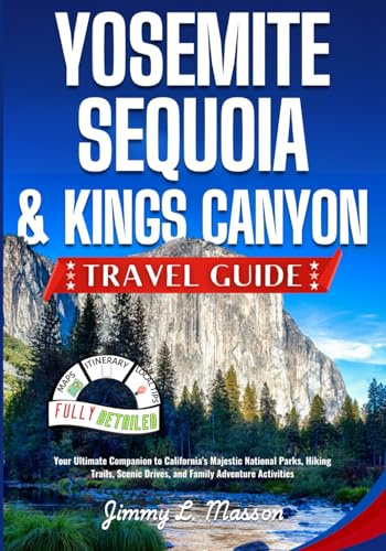 Yosemite, Sequoia & Kings Canyon Travel Guide: Your Ultimate Companion to California's Majestic National Parks, Hiking Trails, Scenic Drives, and Family Adventure Activities