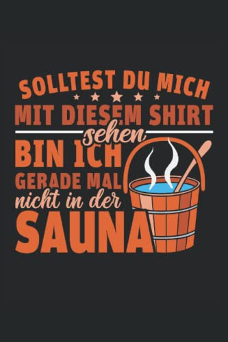 Solltest du mich mit diesem Shirt sehen bin ich gerade mal Sauna: Wellness Notizbuch | DIN A5 | Liniert | 120 Seiten (German Edition)