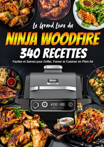 Le Grand Livre du Ninja Woodfire: 340 Recettes Faciles et Saines pour Griller, Fumer et Cuisiner en Plein Air