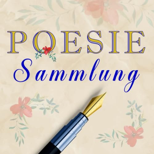 Poesie Sammlung: Eine Poesie-Sammlung erfreut das Auge, bewegt das Herz und erfrischt den Geist!