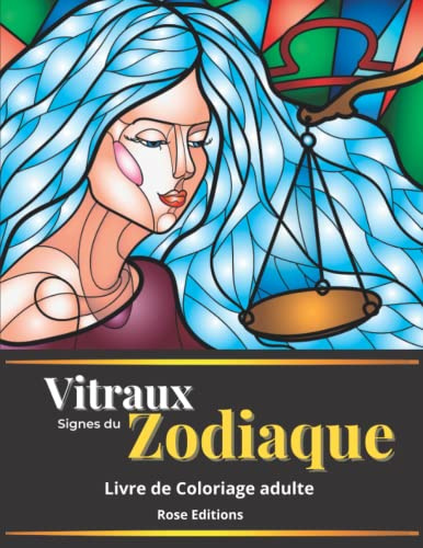 Vitraux, signes du Zodiaque, Livre de coloriage adulte: 50 motifs étonnants de vitraux sur le thème du Zodiaque Occidental (portraits de femmes, ... lion, vierge etc..) | Coloriage Anti-Stress
