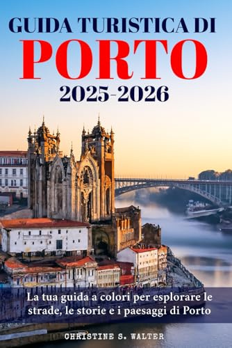 Guida Turistica di Porto 2025-2026: La tua guida a colori per esplorare le strade, le storie e i paesaggi di Porto