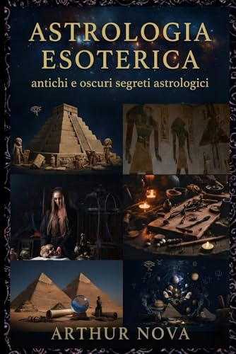 Astrologia Esoterica antichi e oscuri segreti astrologici: Interpretazioni occulte del tuo cammino esistenziale