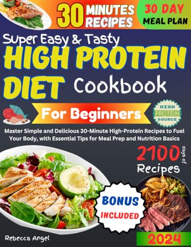 Super Easy & Tasty High Protein Cookbooks for Beginners: Master Simple and Delicious 30-Minute High-Protein Recipes to Fuel Your Body, with Essential Tips for Meal Prep and Nutrition Basics