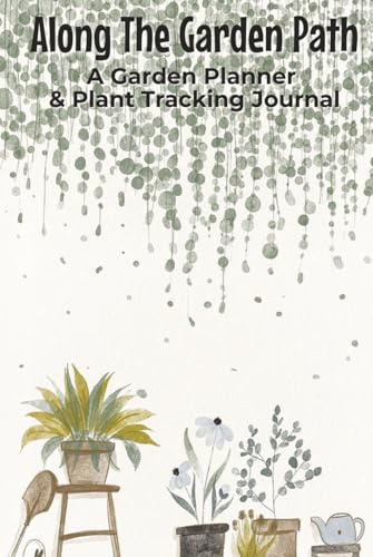 Along The Garden Path A Garden Planner & Plant Tracking Journal: Logbook With Easy To Read Print about Plants, Cultivation, and Farming | 6x9 inches, ... Growers, Horticulturists, and Green Thumbs