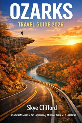 Ozarks Travel Guide 2026: The Ultimate Guide to the Highlands of Missouri, Arkansas, & Oklahoma (The Skye Clifford Travel Guides)