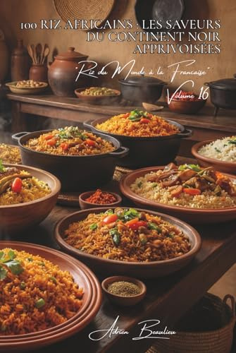 100 riz africains : les saveurs du continent noir apprivoisées: Thieboudienne, jollof... l'Afrique généreuse dans votre cuisine