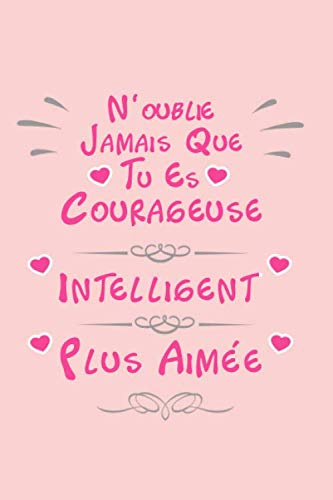 N'oublie Jamais Que Tu Es Courageuse Intelligent Plus Aimée: Carnet de notes ligné 2020 et Citation positive, Excellente idée de Cadeau original ... Meilleure Amie, Sa Fille, Sa Maman, Sa Sœur
