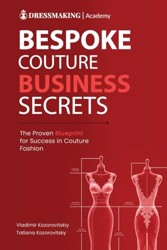 Bespoke Couture Business Secrets: The Proven Blueprint for Success in Couture Fashion