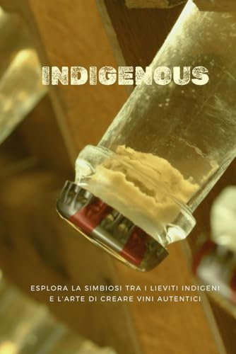 Indigenous: Esplora la simbiosi tra i lieviti indigeni e l'arte di creare vini autentici