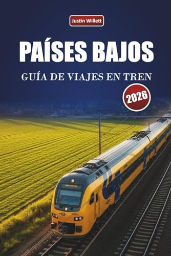 PAÍSES BAJOS GUÍA DE VIAJES EN TREN 2026: Rutas panorámicas, paisajes costeros, mapas y consejos prácticos sobre ferrocarril por toda Europa