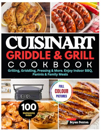 Cuisinart Griddle & Grill Cookbook: 100 Mouthwatering Recipes for Grilling, Griddling, Pressing & More. Enjoy Indoor BBQ, Paninis & Family Meals. With 28-Day Meal Plan.