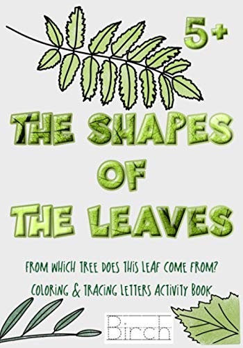 The Shapes of the Leaves. From which tree does this leaf come from? Coloring & tracing letters activity book: For kids 5+ and beyond (but also adults ... recognize the name of the tree by its leaf.
