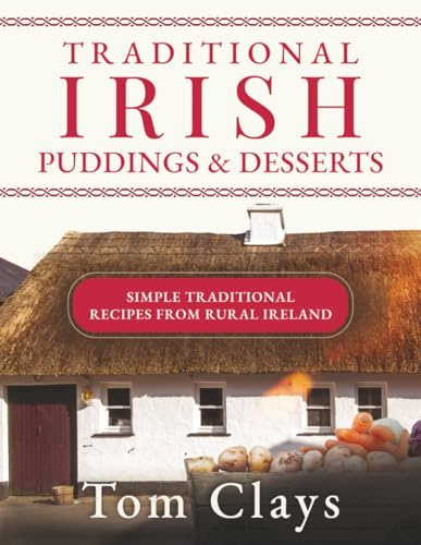Traditional Irish Puddings & Desserts: Simple Traditional Recipes from Rural Ireland (Traditional Irish Home Cooking)