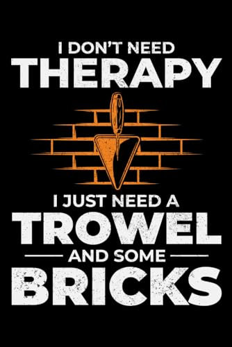 I Don't Need Therapy, I Just Need a Trowel and Some Bricks: Bricklayer Funny Saying Blank Lined Journal Notebook Diary