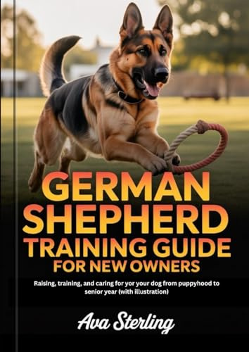 GERMAN SHEPHERD TRAINING GUIDE FOR NEW OWNERS: Raising, Training, and Caring for Your Dog from Puppyhood to Senior Years (With Illustrations) (The Dog Lover’s Guidebook Series)