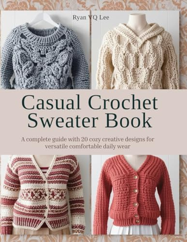Casual Crochet Sweater Book: A complete guide with 20 cozy creative designs for versatile comfortable daily wear