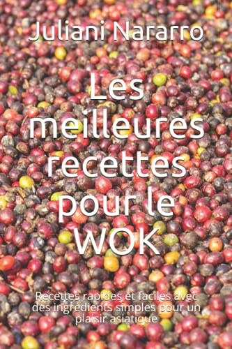 Les meilleures recettes pour le WOK: Recettes rapides et faciles avec des ingrédients simples pour un plaisir asiatique