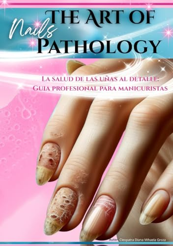 The Art of Nails Pathology: La salud de las uñas al detalle: guía profesional para manicuristas