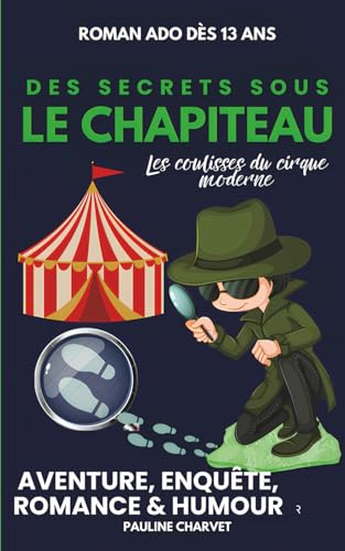 Sous le Chapiteau des Secrets: Aventure, enquête, romance & humour — Roman ado dès 13 ans Dans les coulisses du cirque moderne